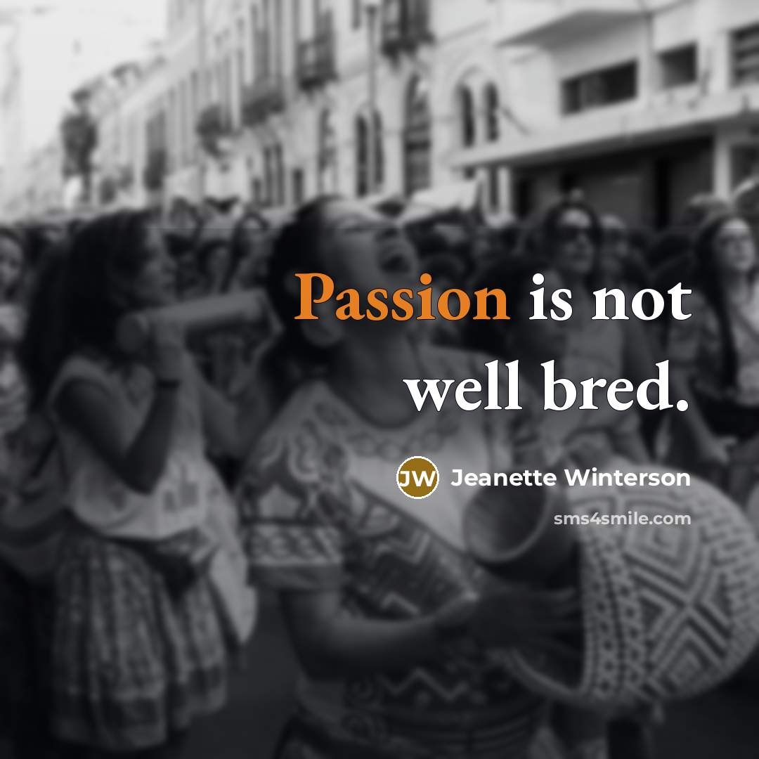 “Passion is not well bred.” quote by Jeanette Winterson