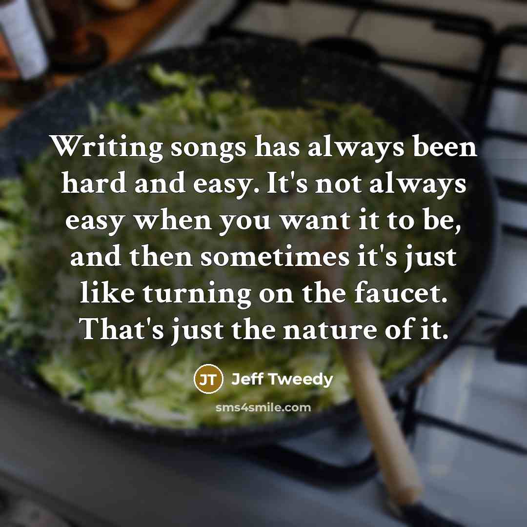 “Writing songs has always been hard and easy. It's not…” quote by Jeff Tweedy