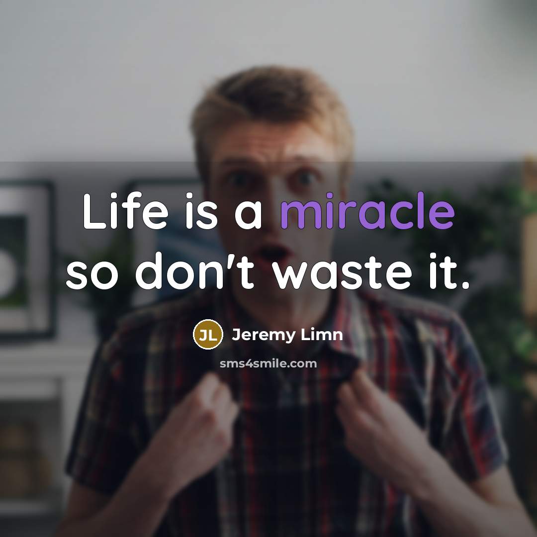 “Life is a miracle so don't waste it.…” quote by Jeremy Limn