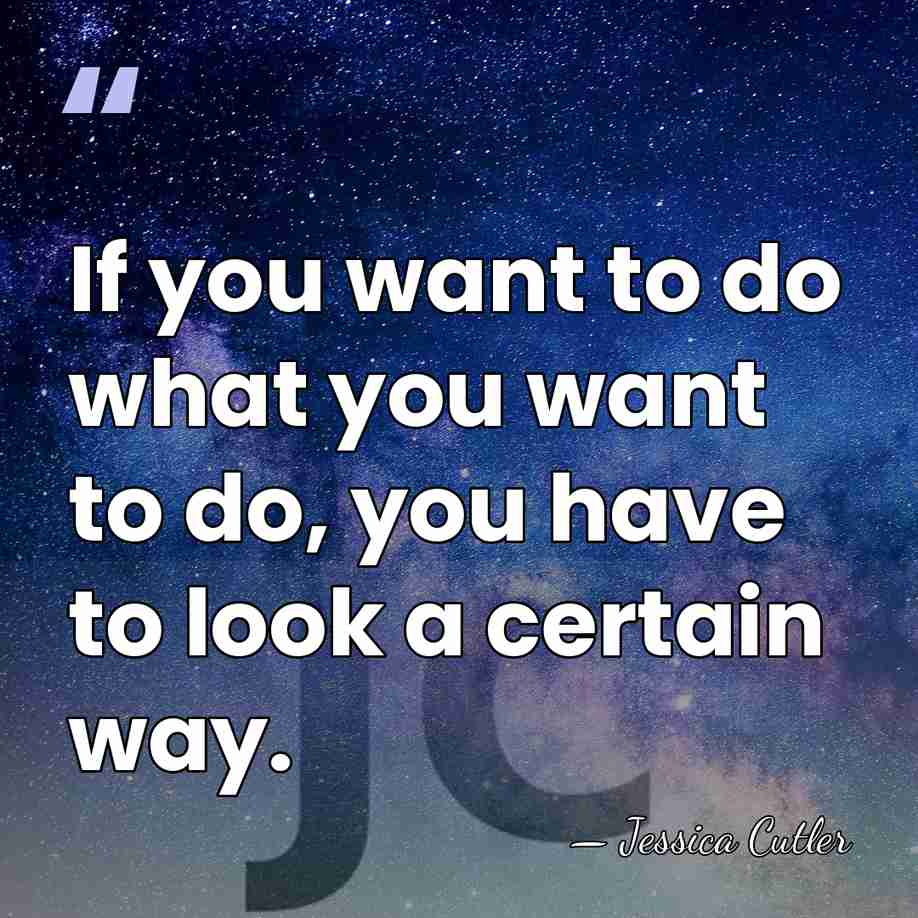If you want to do what you want to do, you have&hellip; - Jessica Cutler