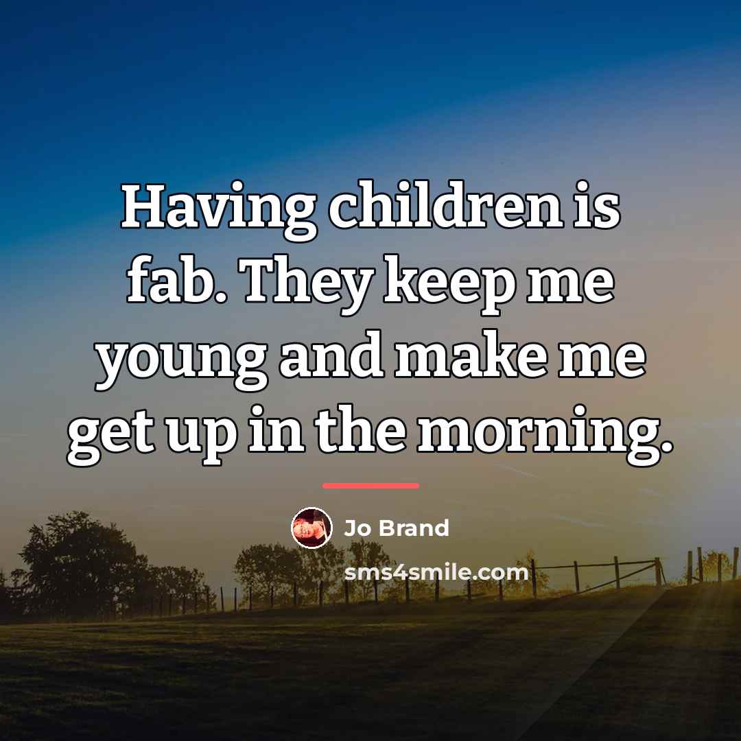 “Having children is fab. They keep me young and make…” quote by Jo Brand