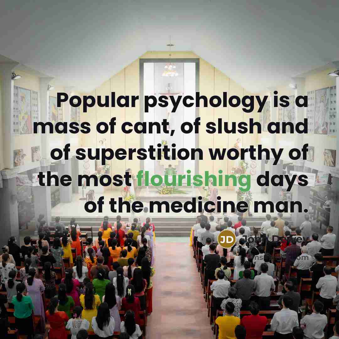 “Popular psychology is a mass of cant, of slush and…” quote by John Dewey