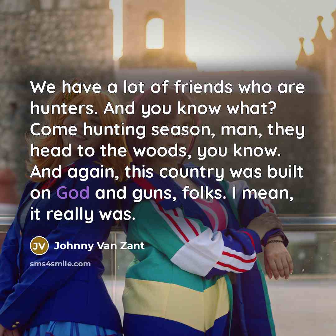 “We have a lot of friends who are hunters. And…” quote by Johnny Van Zant