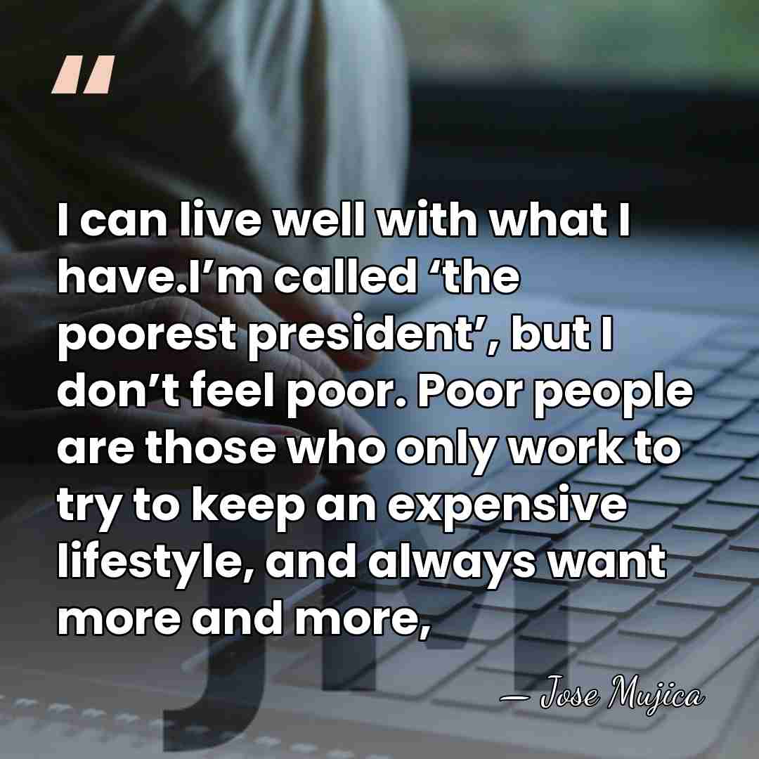 I can live well with what I have.I’m called ‘the poorest president’,&hellip; - Jose Mujica