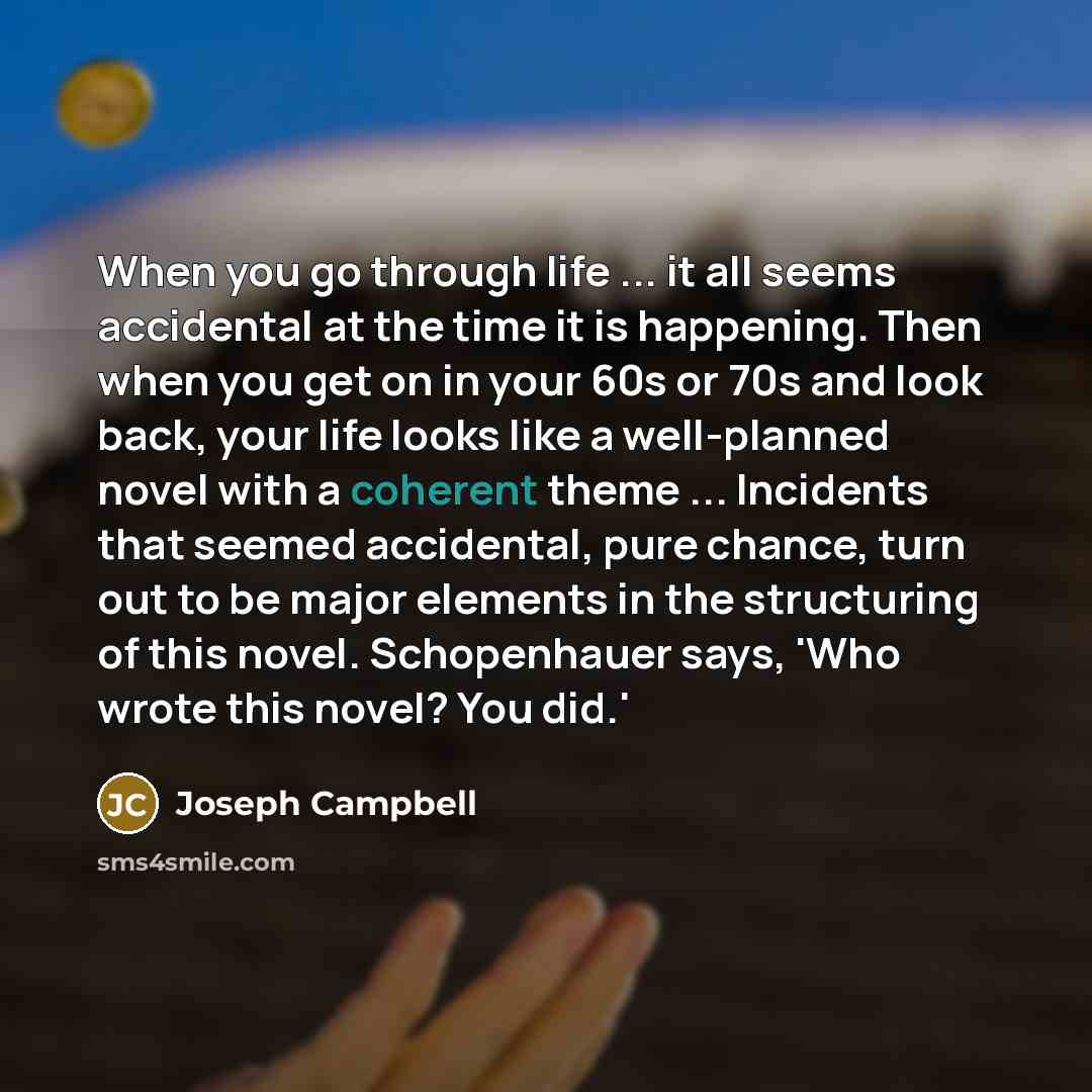 “When you go through life ... it all seems accidental…” quote by Joseph Campbell