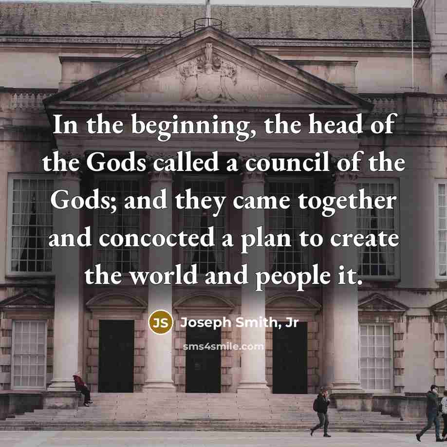 “In the beginning, the head of the Gods called a…” quote by Joseph Smith, Jr