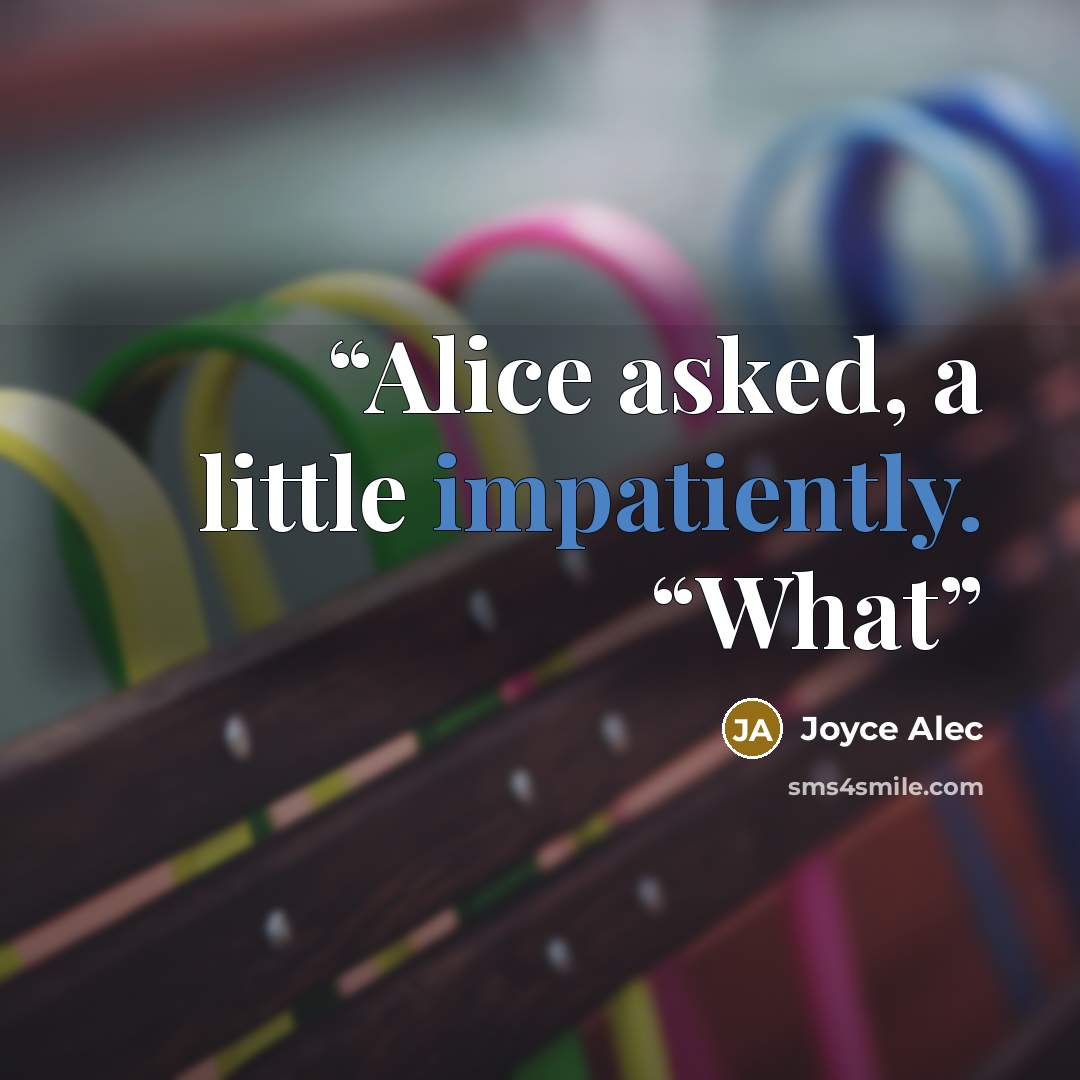 “Alice asked, a little impatiently. “What” quote by Joyce Alec