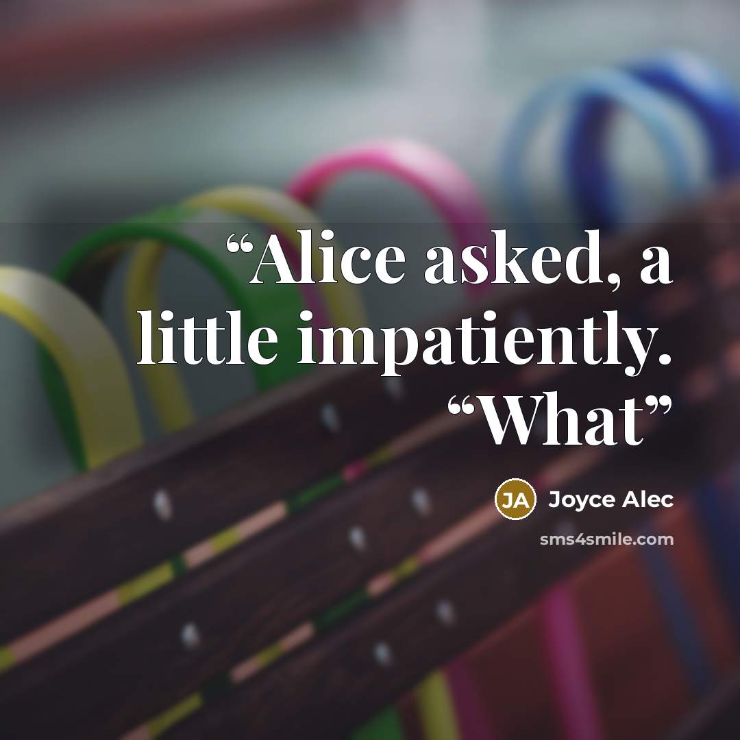“Alice asked, a little impatiently. “What” quote by Joyce Alec