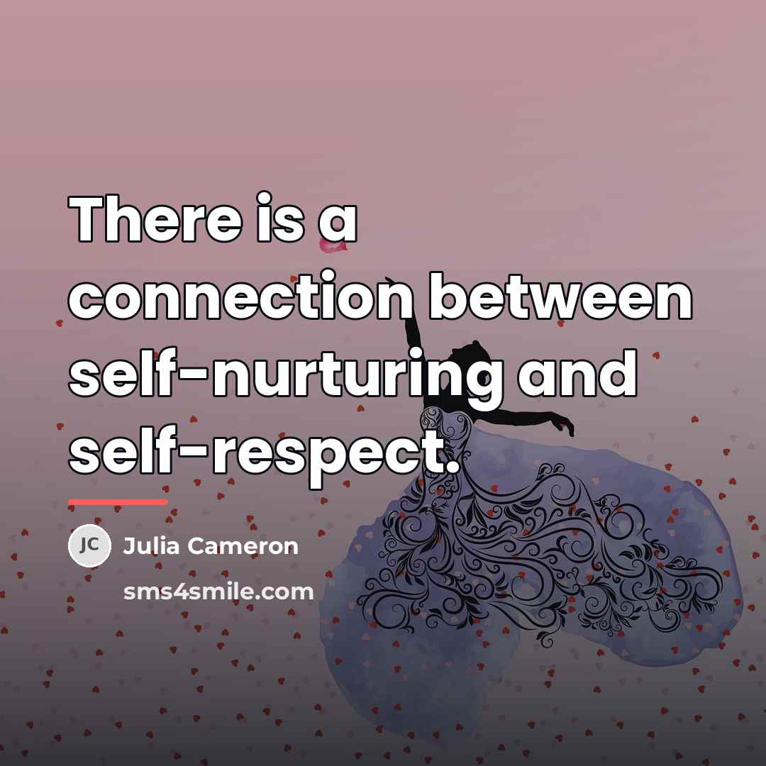 “There is a connection between self-nurturing and self-respect.…” quote by Julia Cameron
