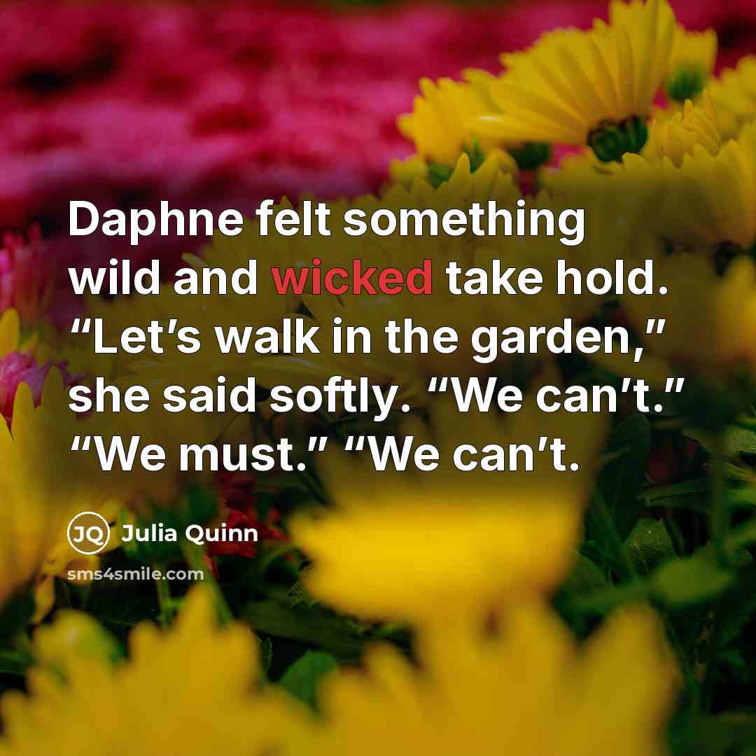 “Daphne felt something wild and wicked take hold. “Let’s walk…” quote by Julia Quinn