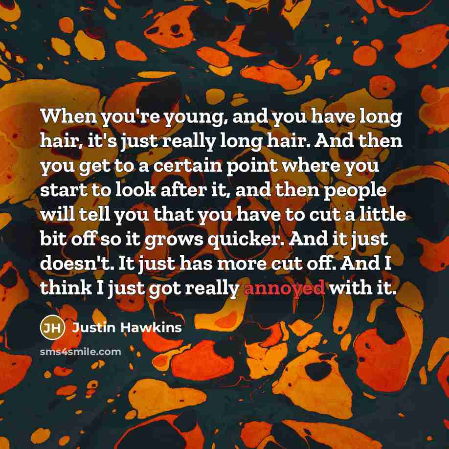 “When you're young, and you have long hair, it's just…” quote by Justin Hawkins