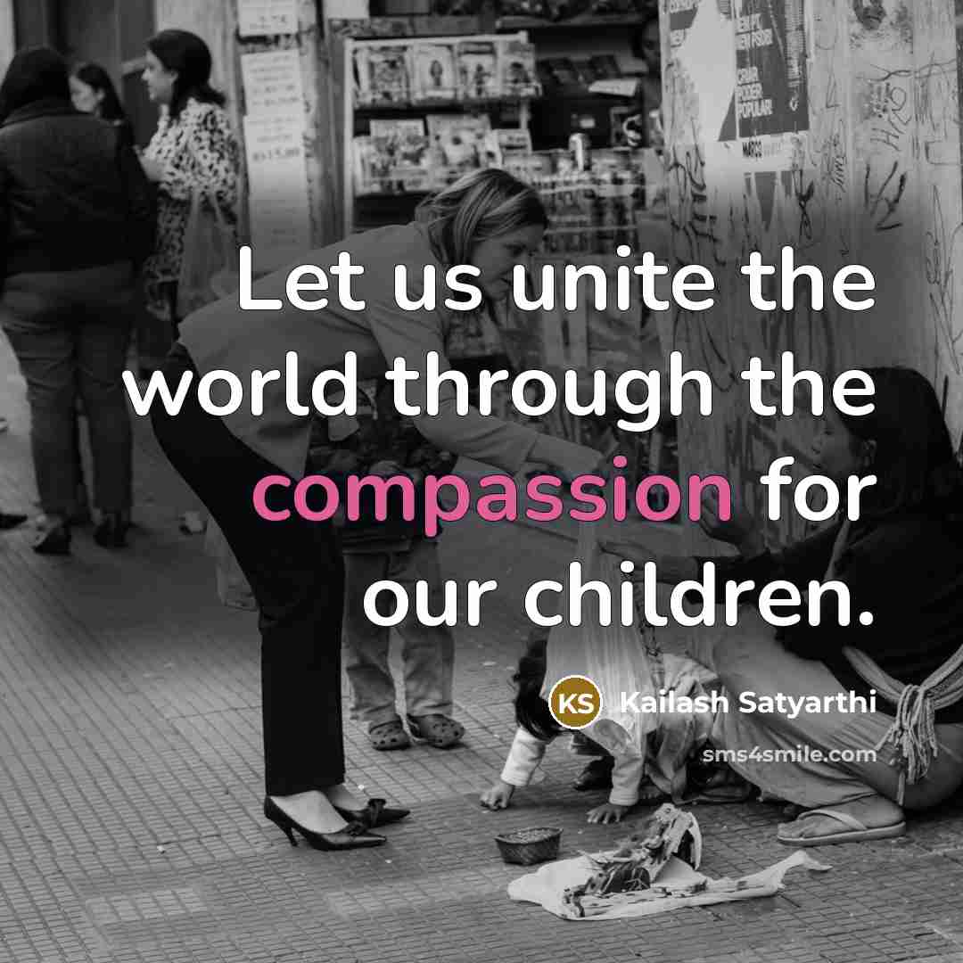 “Let us unite the world through the compassion for our…” quote by Kailash Satyarthi