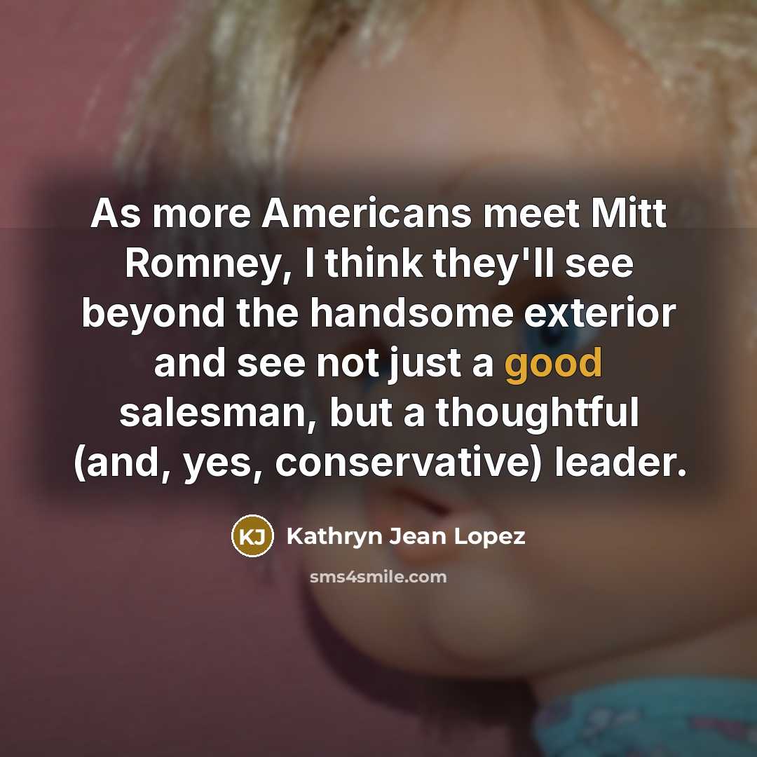 “As more Americans meet Mitt Romney, I think they'll see…” quote by Kathryn Jean Lopez