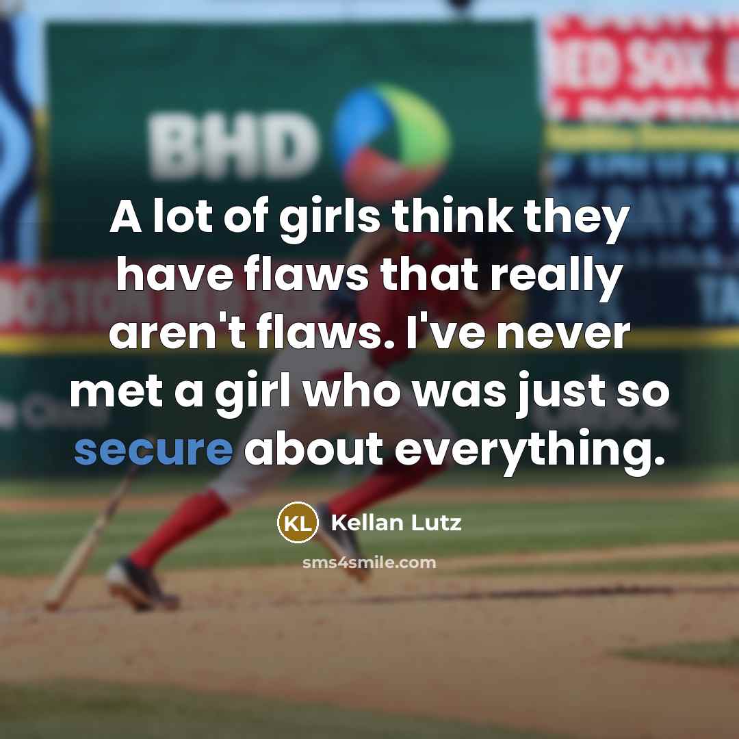 “A lot of girls think they have flaws that really…” quote by Kellan Lutz