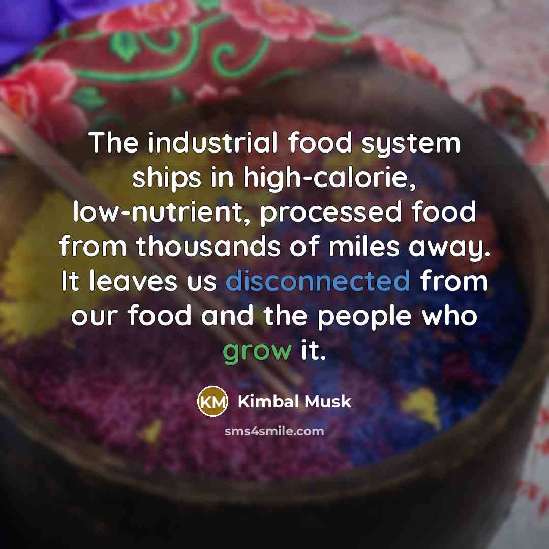 “The industrial food system ships in high-calorie, low-nutrient, processed food…” quote by Kimbal Musk