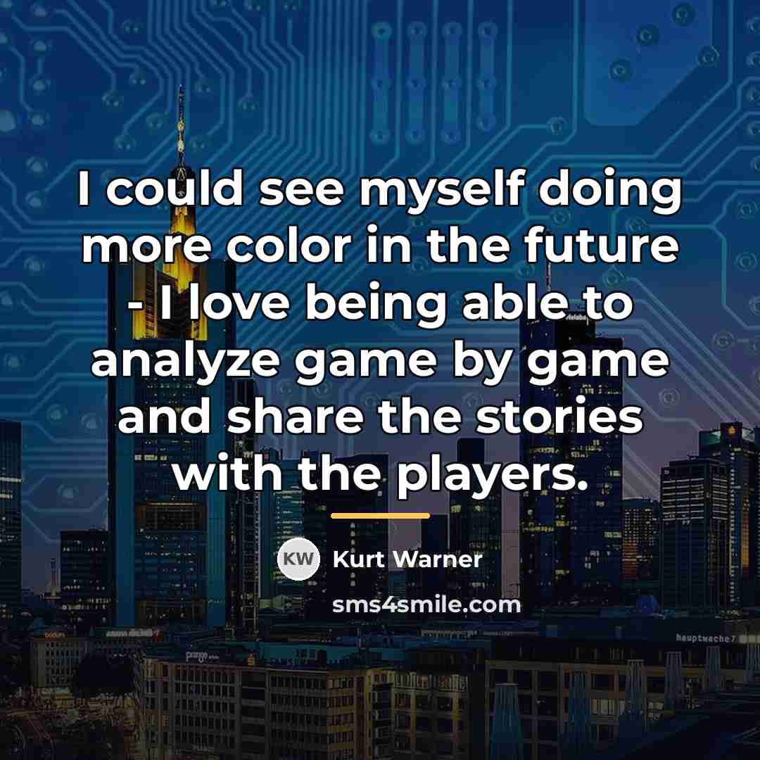 “I could see myself doing more color in the future…” quote by Kurt Warner