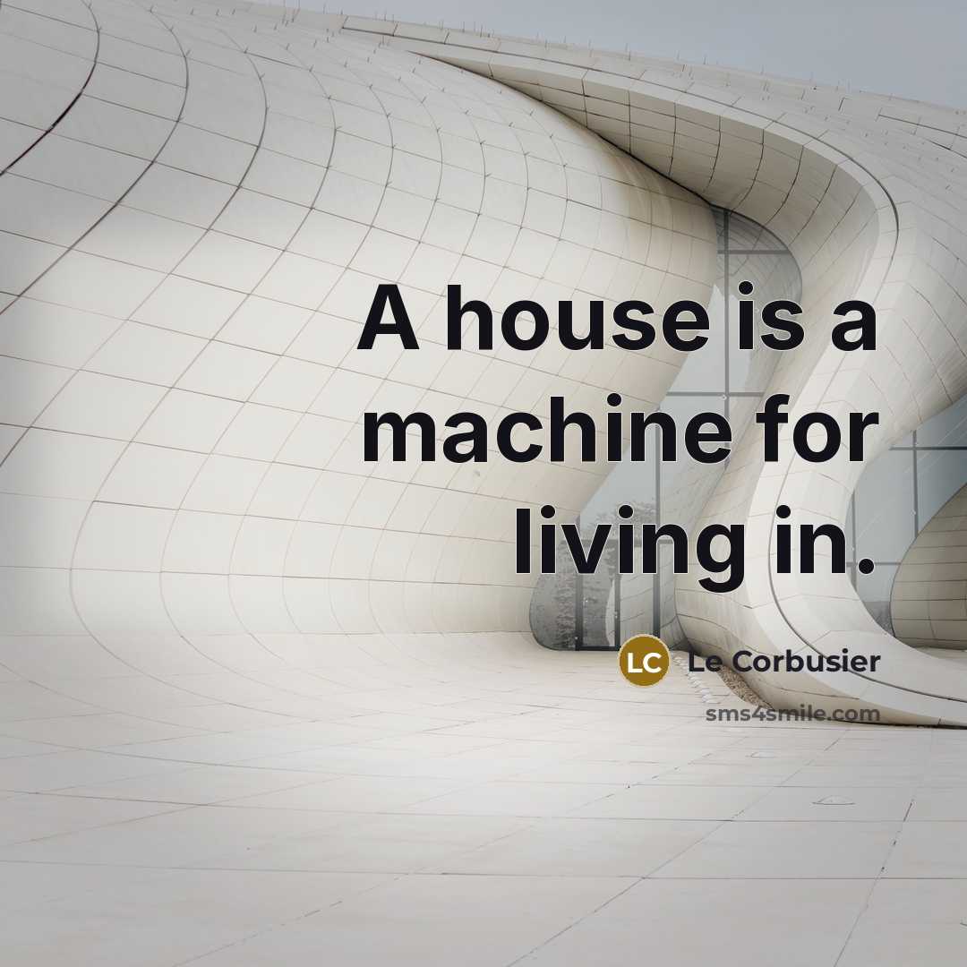 “A house is a machine for living in.…” quote by Le Corbusier