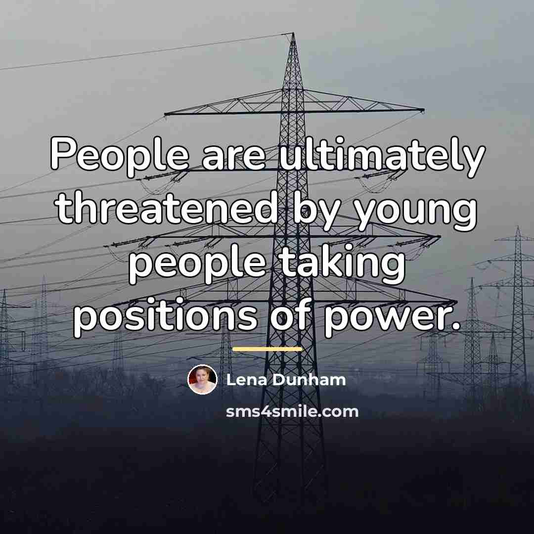 “People are ultimately threatened by young people taking positions of…” quote by Lena Dunham