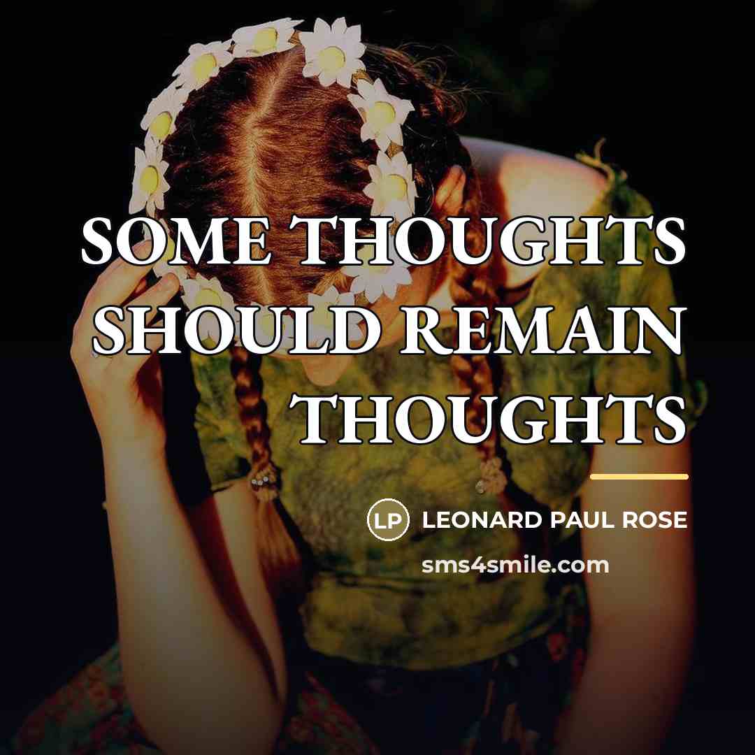 “SOME THOUGHTS SHOULD REMAIN THOUGHTS…” quote by LEONARD PAUL ROSE