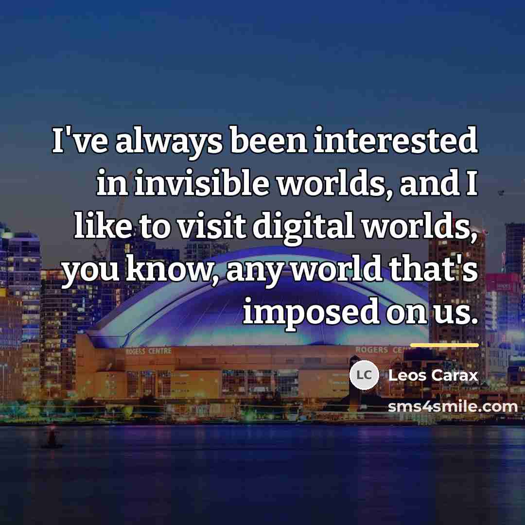 “I've always been interested in invisible worlds, and I like…” quote by Leos Carax