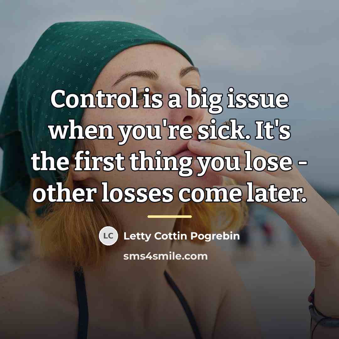 “Control is a big issue when you're sick. It's the…” quote by Letty Cottin Pogrebin