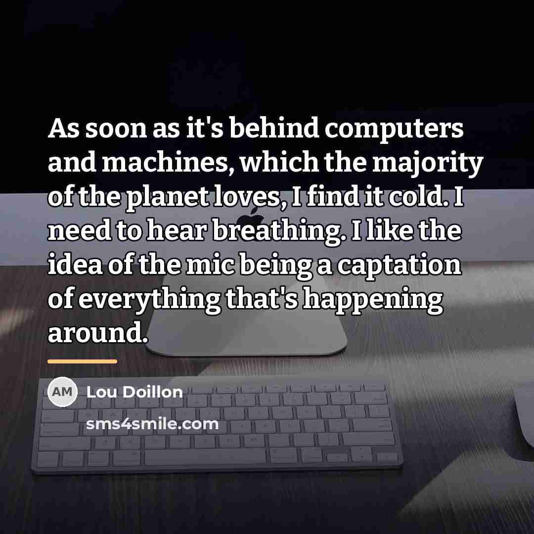 “As soon as it's behind computers and machines, which the…” quote by Lou Doillon