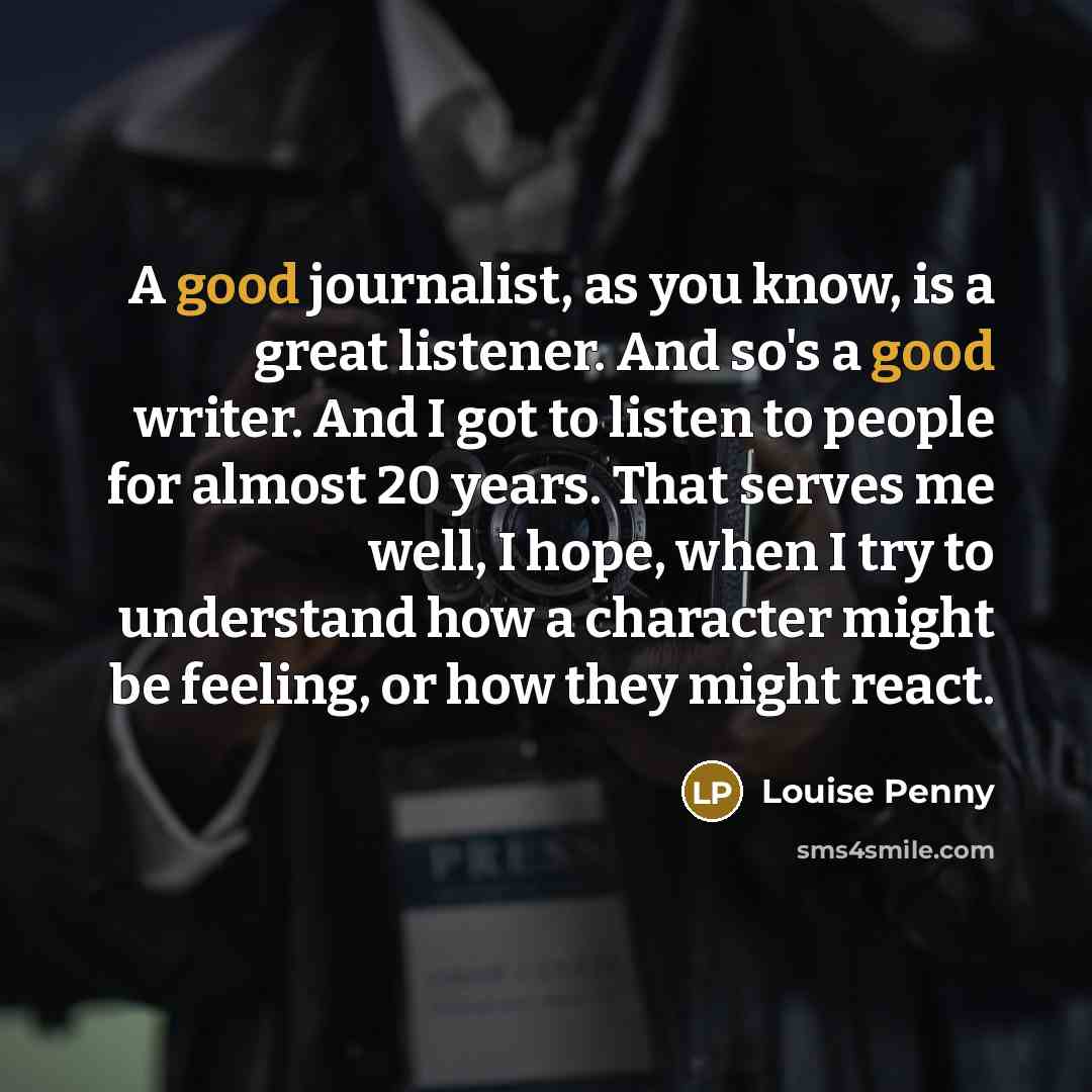“A good journalist, as you know, is a great listener.…” quote by Louise Penny