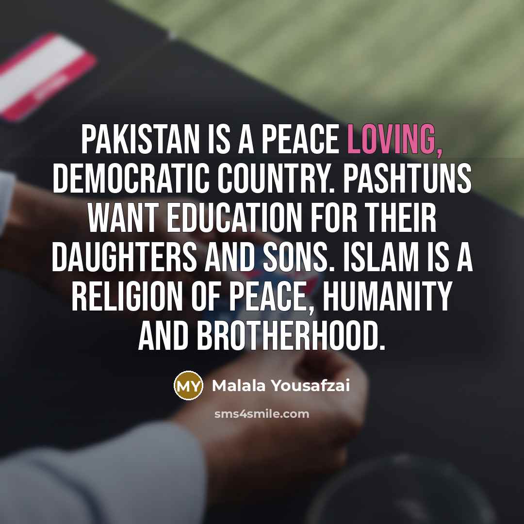 “Pakistan is a peace loving, democratic country. Pashtuns want education…” quote by Malala Yousafzai
