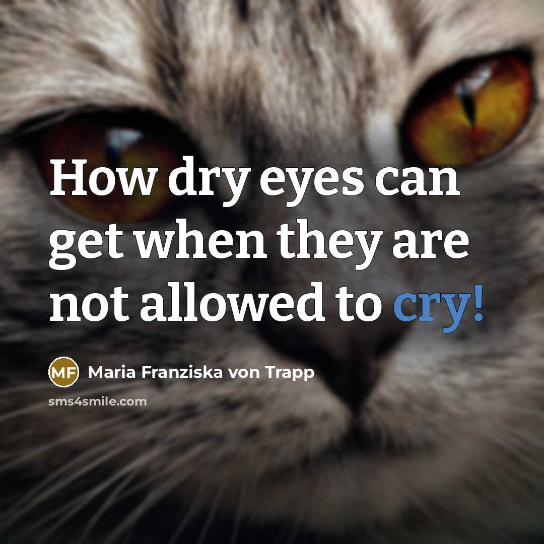 “How dry eyes can get when they are not allowed…” quote by Maria Franziska von Trapp