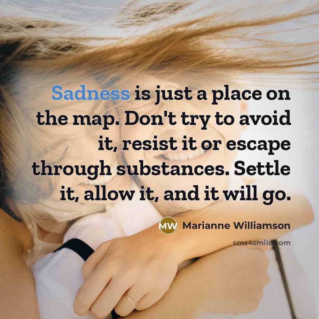 “Sadness is just a place on the map. Don't try…” quote by Marianne Williamson