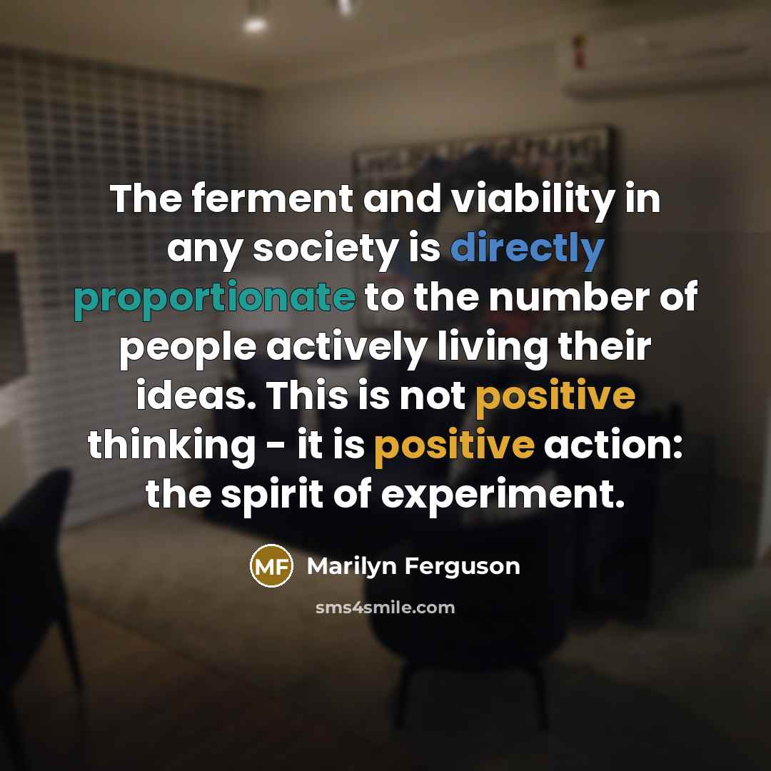 “The ferment and viability in any society is directly proportionate…” quote by Marilyn Ferguson