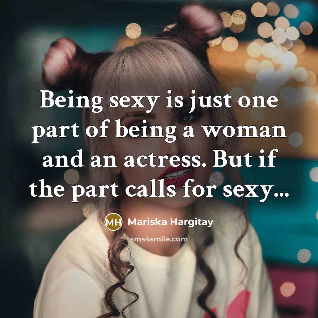 “Being sexy is just one part of being a woman and an actress. But if the part calls for sexy...” quote by Mariska Hargitay