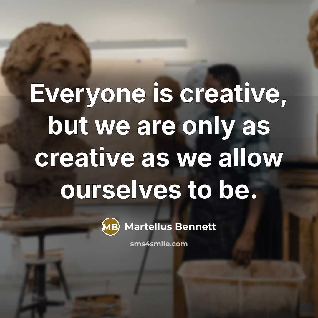 “Everyone is creative, but we are only as creative as…” quote by Martellus Bennett
