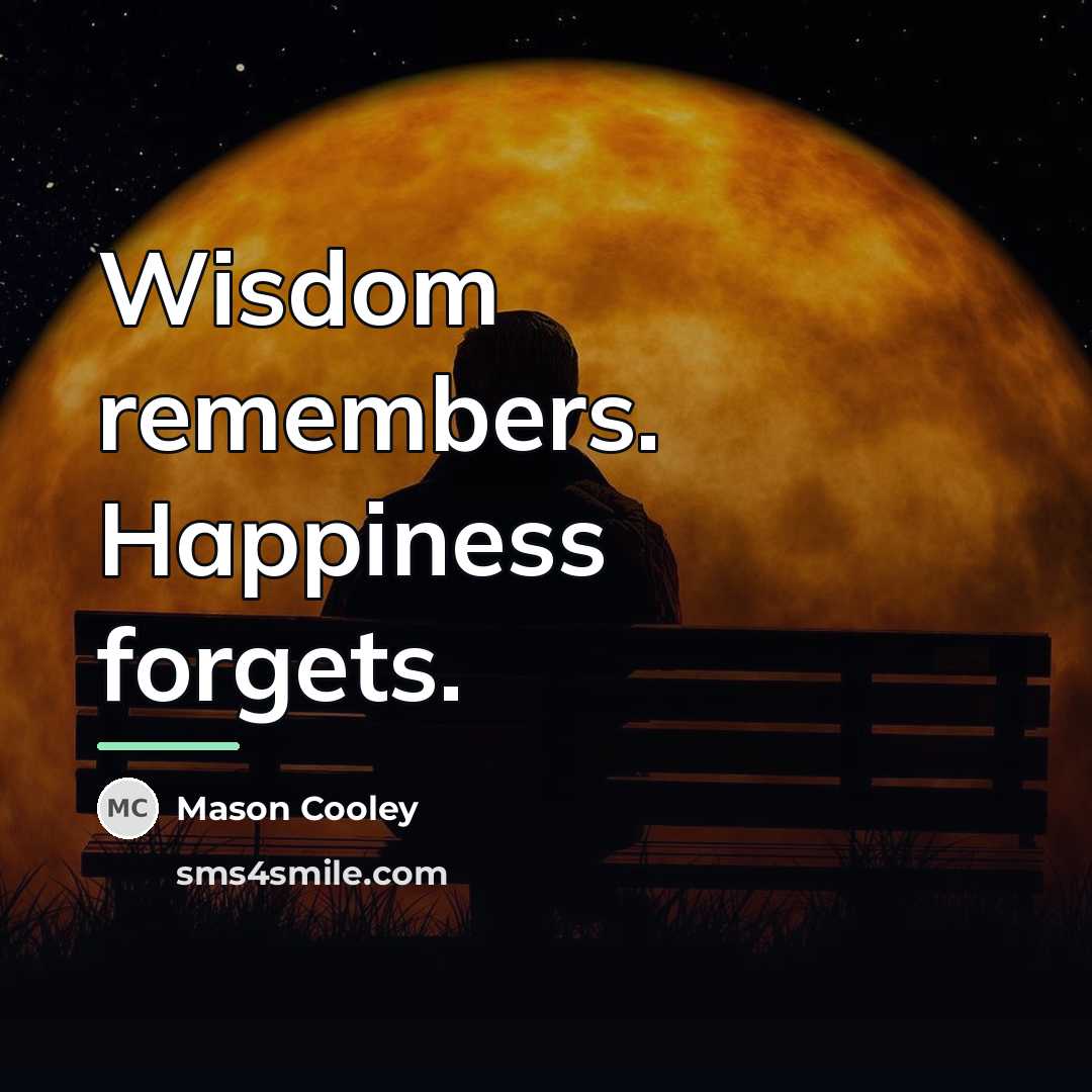 “Wisdom remembers. Happiness forgets.…” quote by Mason Cooley