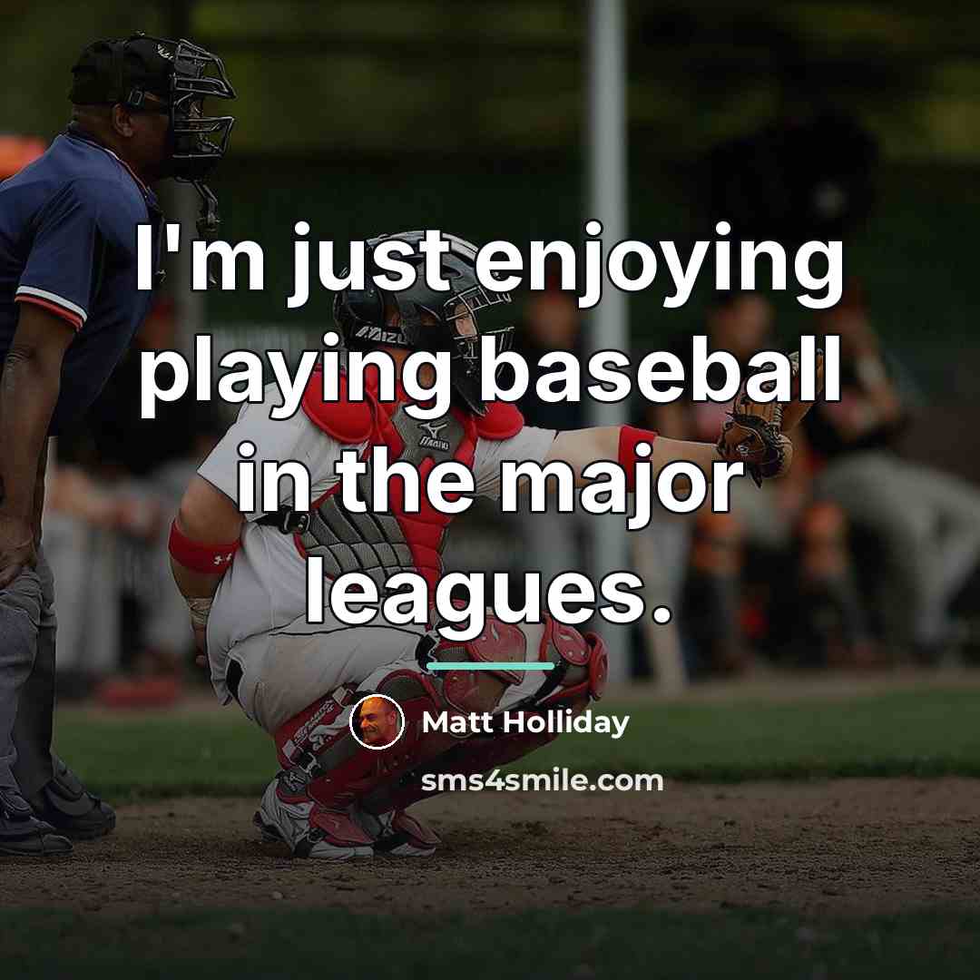 “I'm just enjoying playing baseball in the major leagues.…” quote by Matt Holliday
