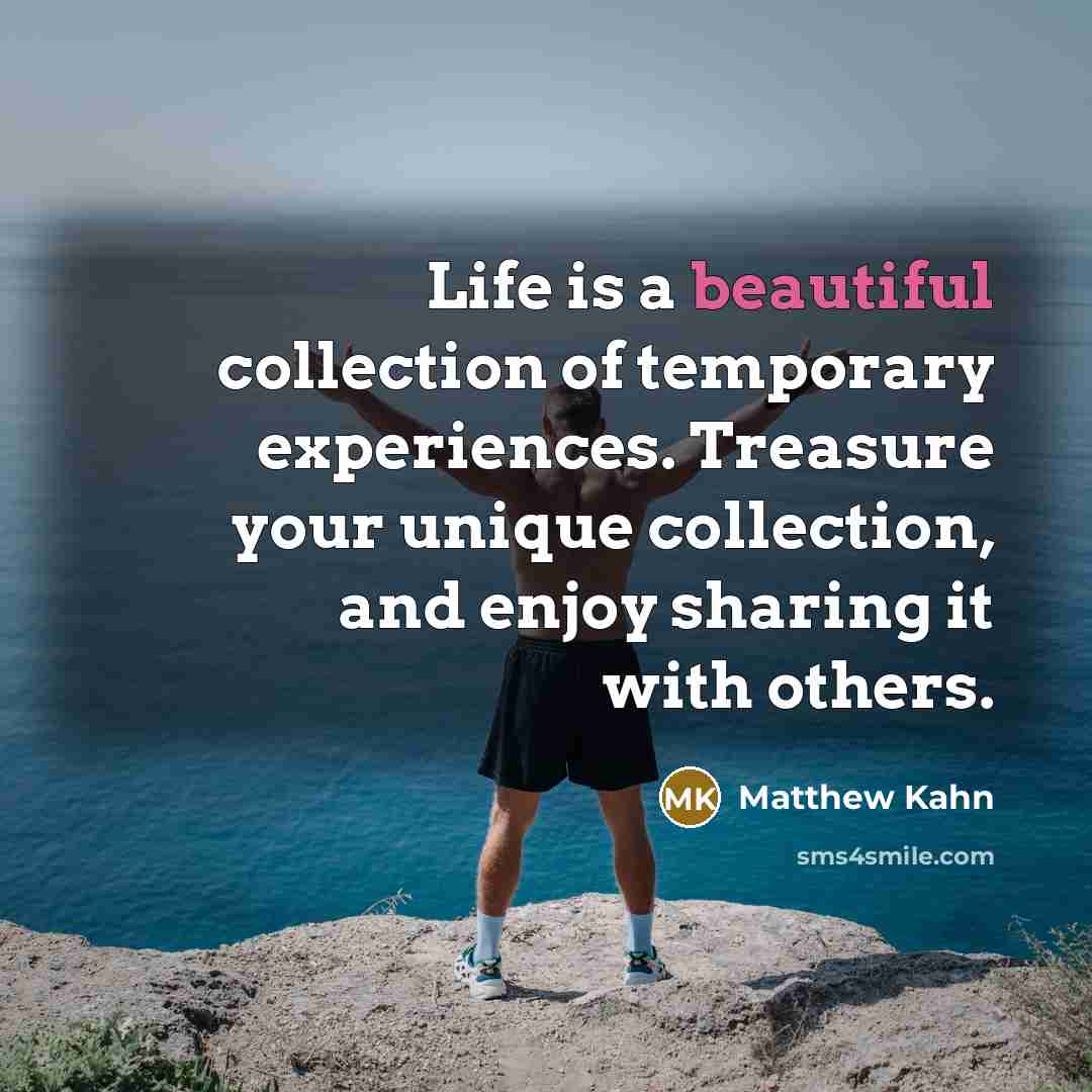 “Life is a beautiful collection of temporary experiences. Treasure your…” quote by Matthew Kahn