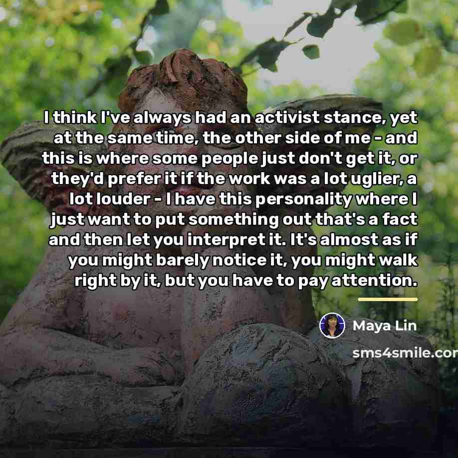 “I think I've always had an activist stance, yet at…” quote by Maya Lin
