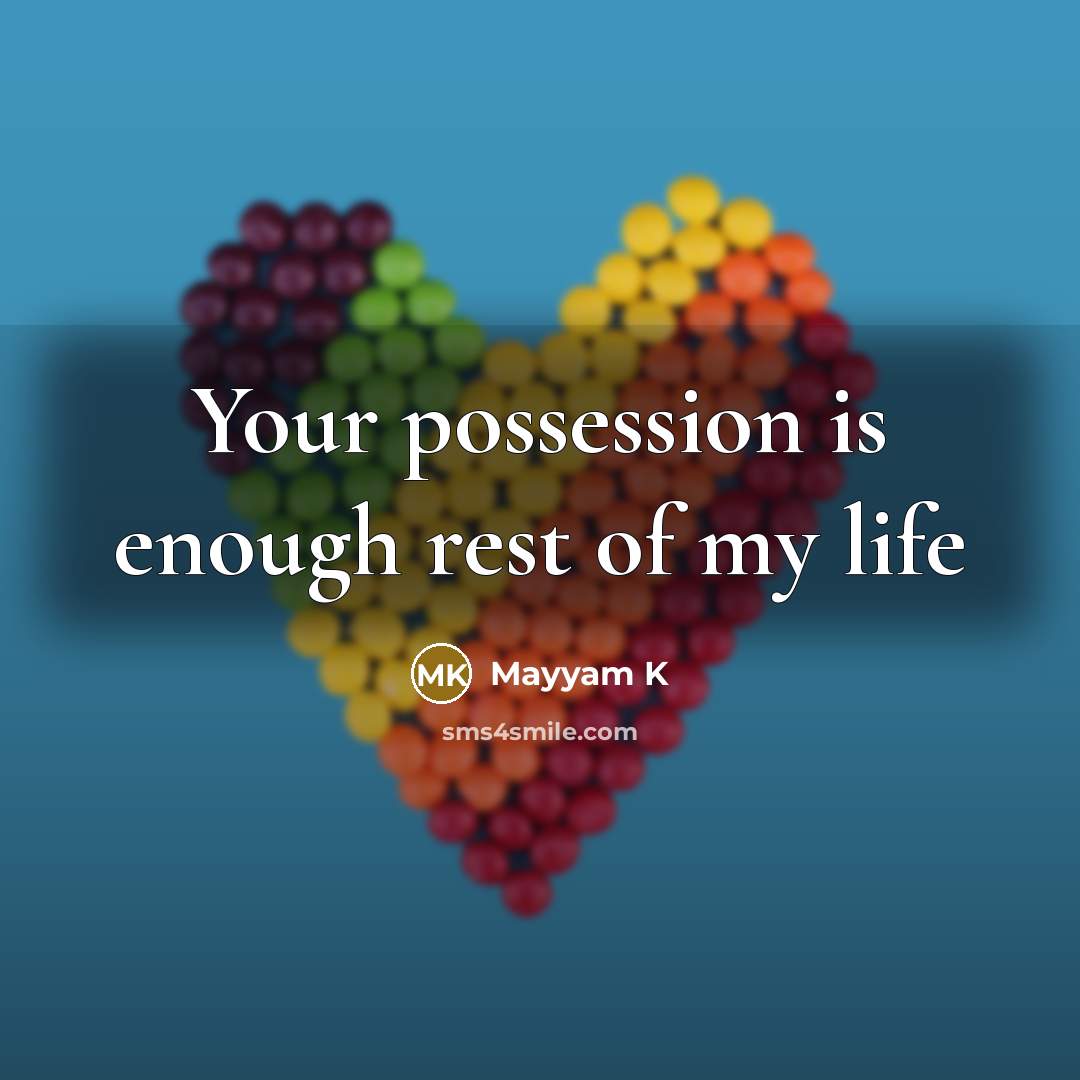 “Your possession is enough rest of my life…” quote by Mayyam K