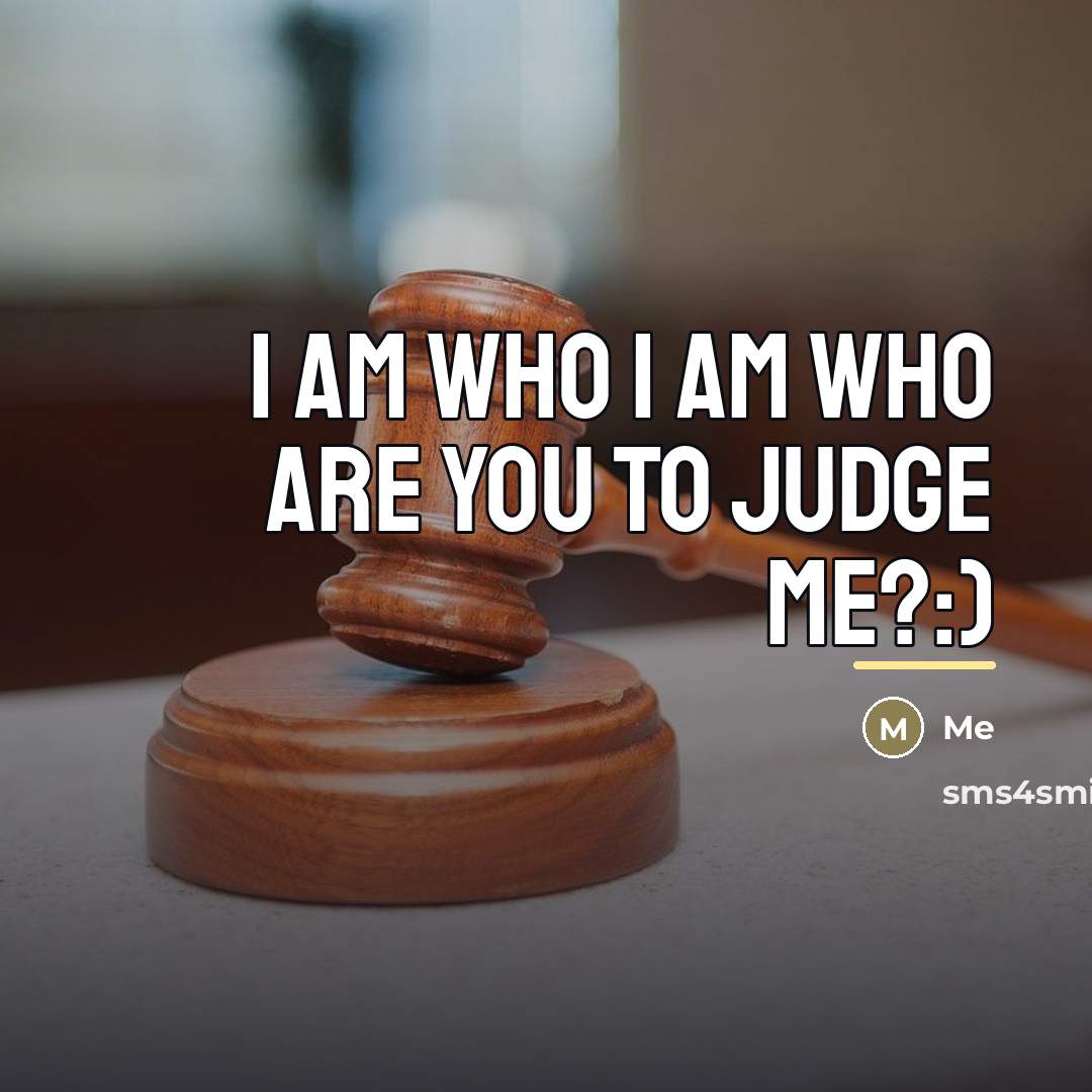 “I am who I am who are you to judge…” quote by Me