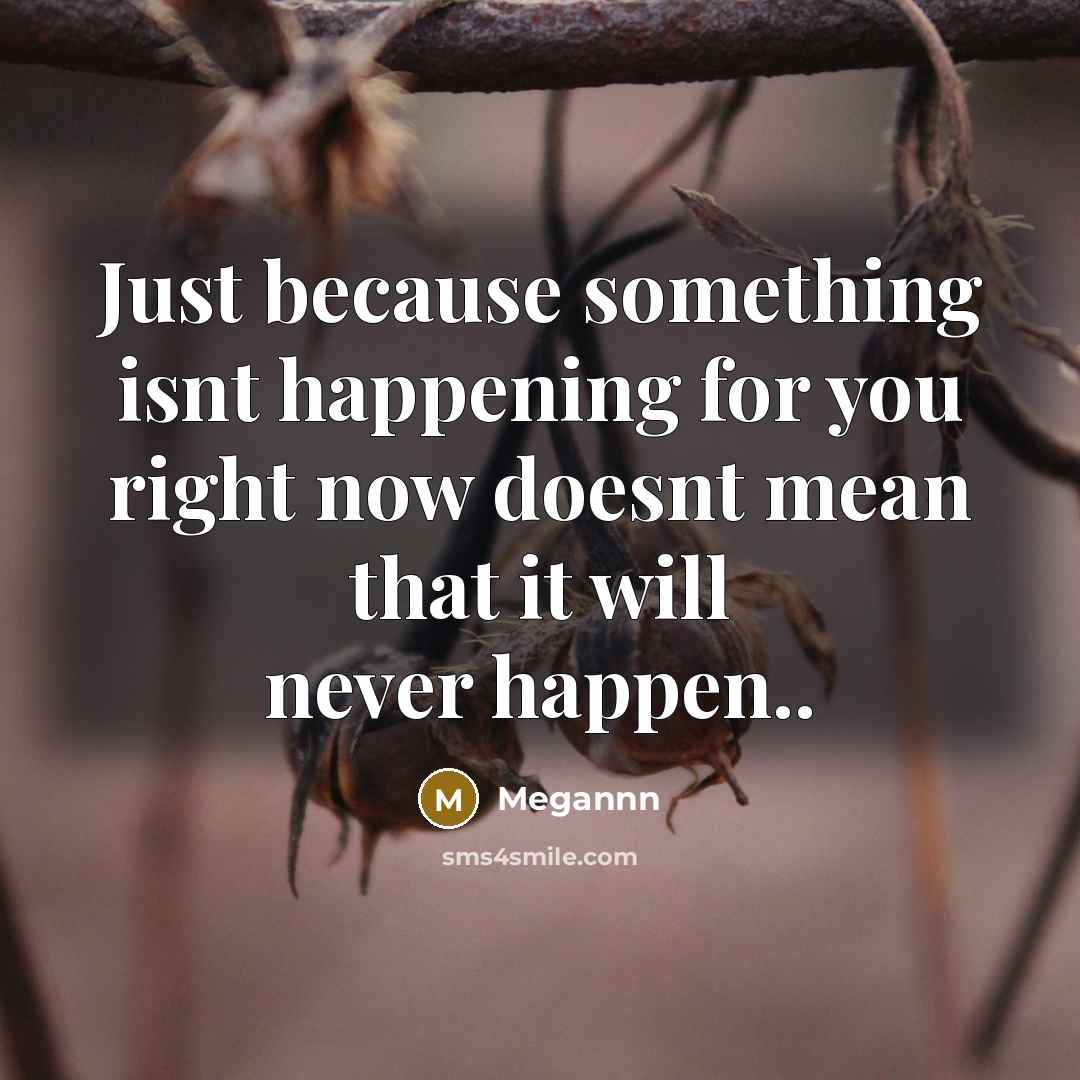 “Just because something isnt happening for you right now doesnt…” quote by Megannn