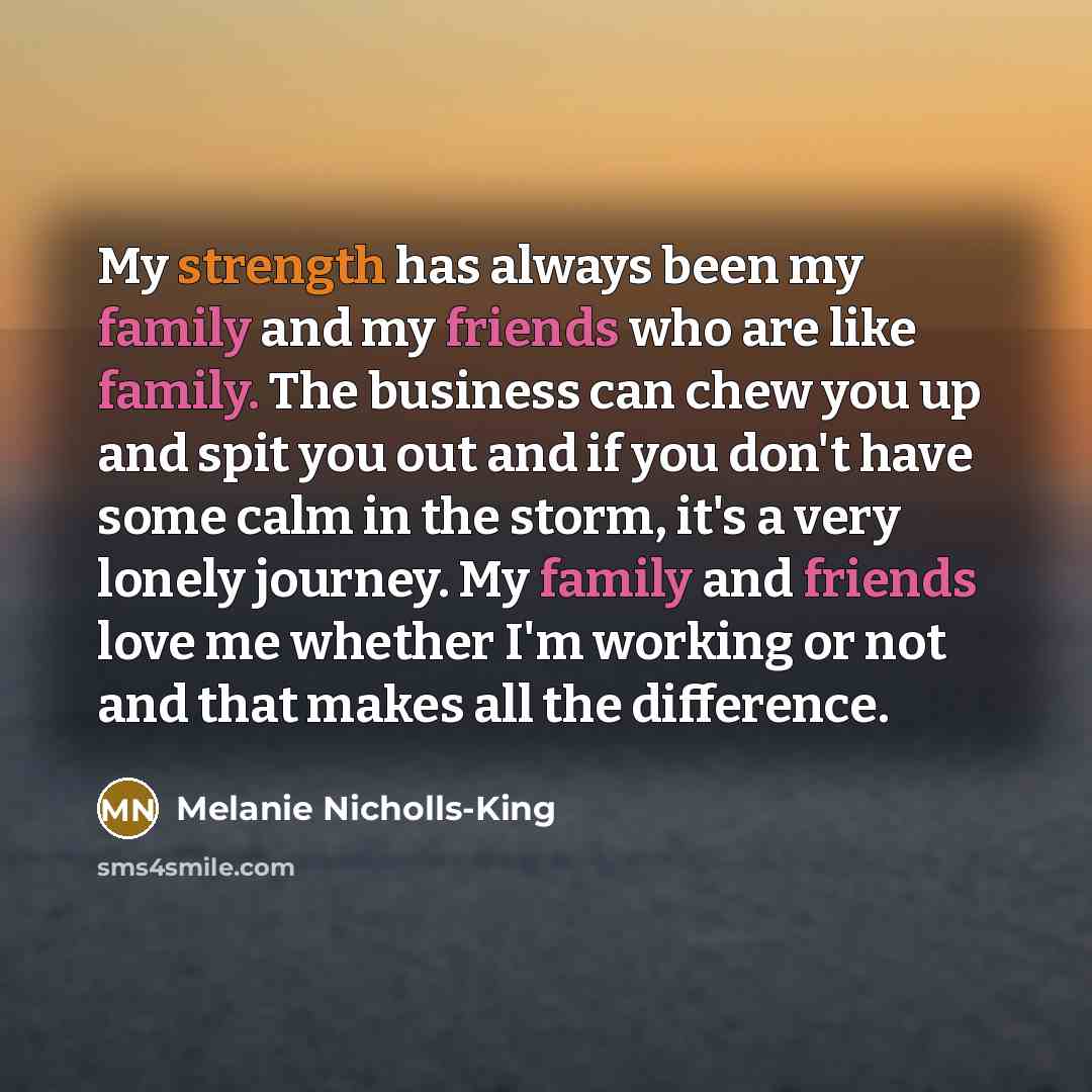 “My strength has always been my family and my friends…” quote by Melanie Nicholls-King