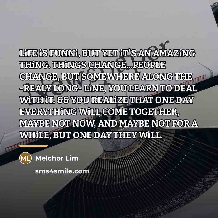 “LiFE iS FUNNi, BUT YET iT'S AN AMAZiNG THiNG. THiNGS…” quote by Melchor Lim