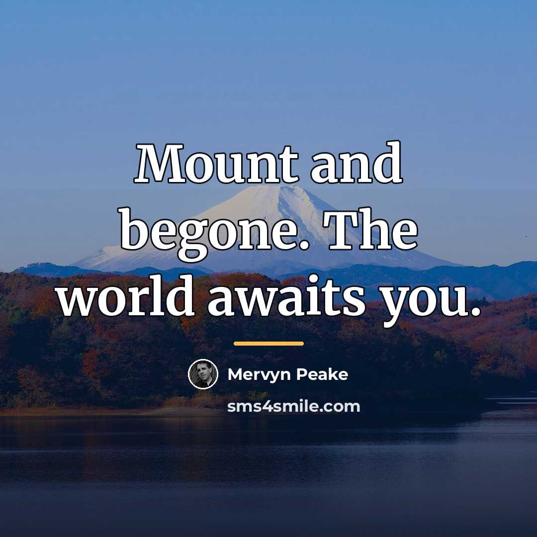 “Mount and begone. The world awaits you.…” quote by Mervyn Peake
