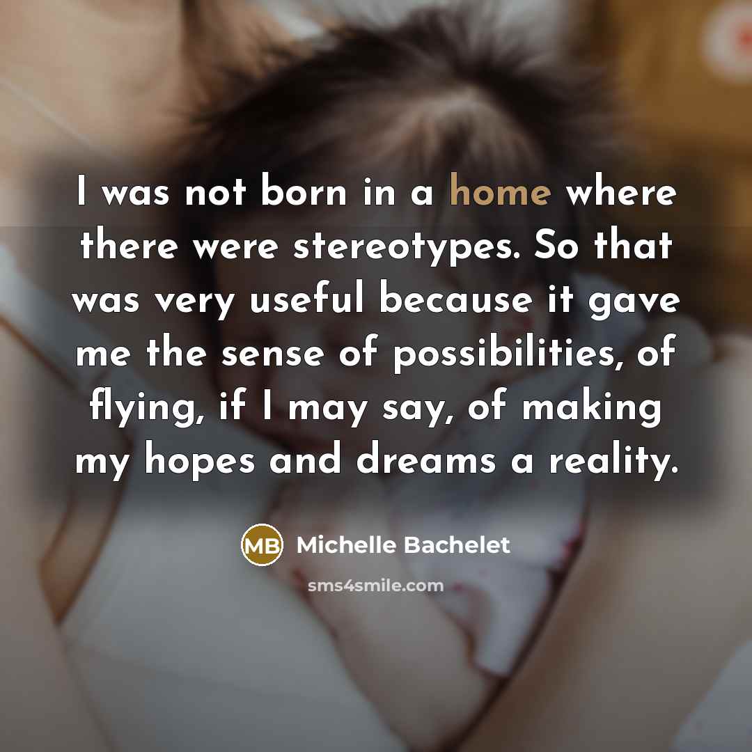 “I was not born in a home where there were…” quote by Michelle Bachelet