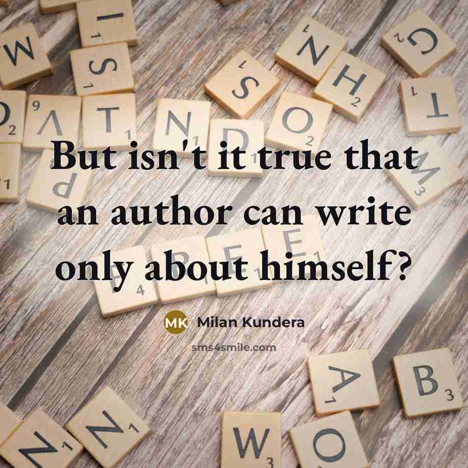 “But isn't it true that an author can write only…” quote by Milan Kundera