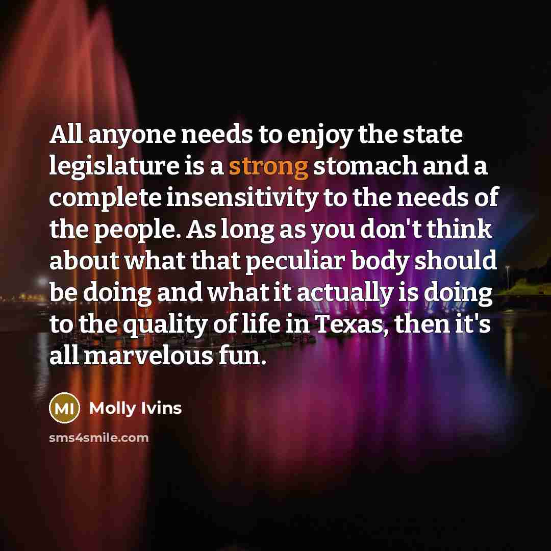 “All anyone needs to enjoy the state legislature is a…” quote by Molly Ivins