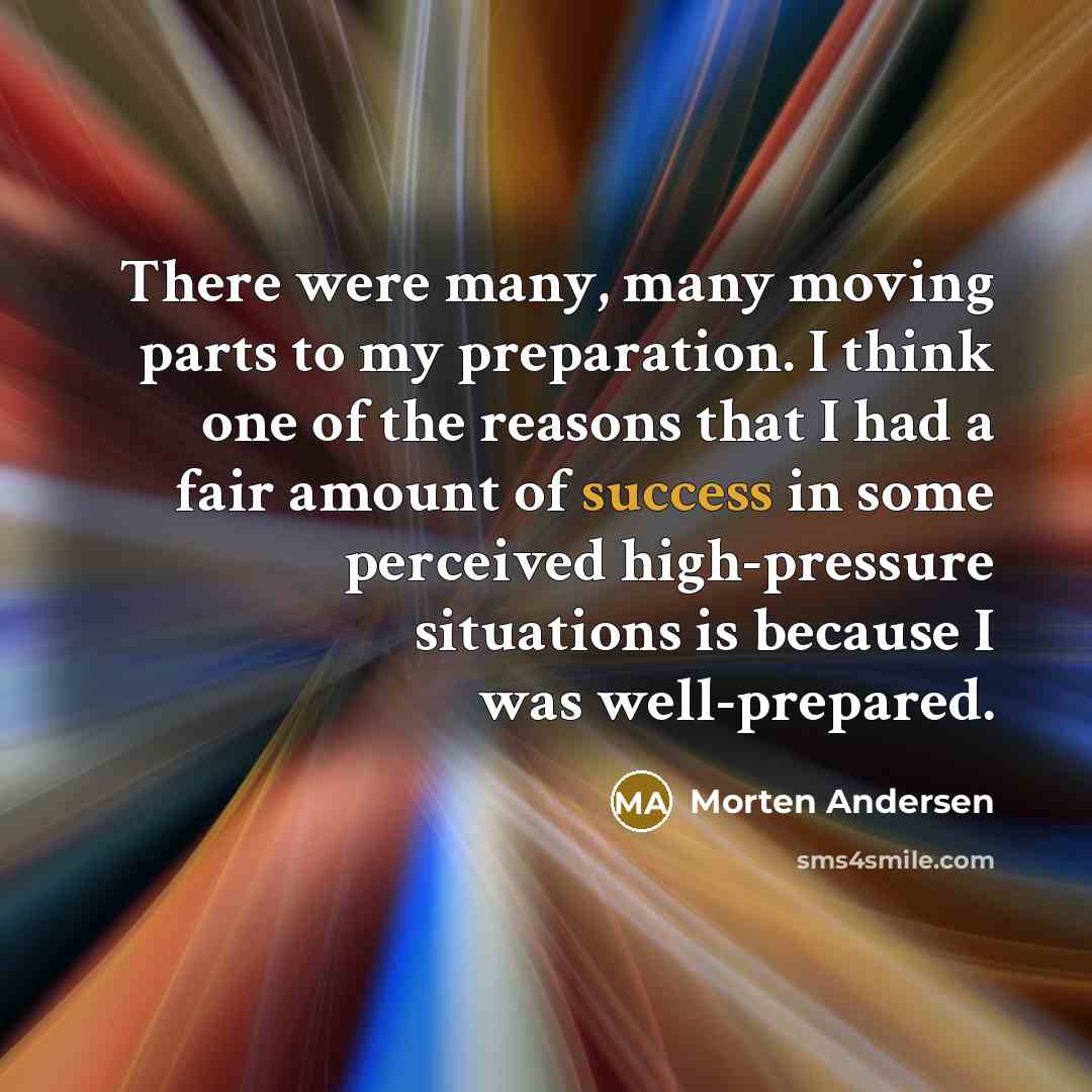 “There were many, many moving parts to my preparation. I…” quote by Morten Andersen