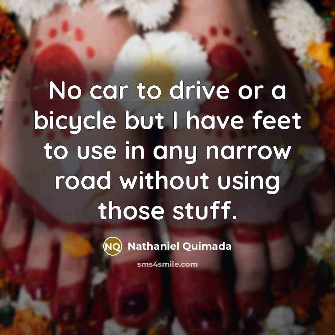“No car to drive or a bicycle but I have…” quote by Nathaniel Quimada