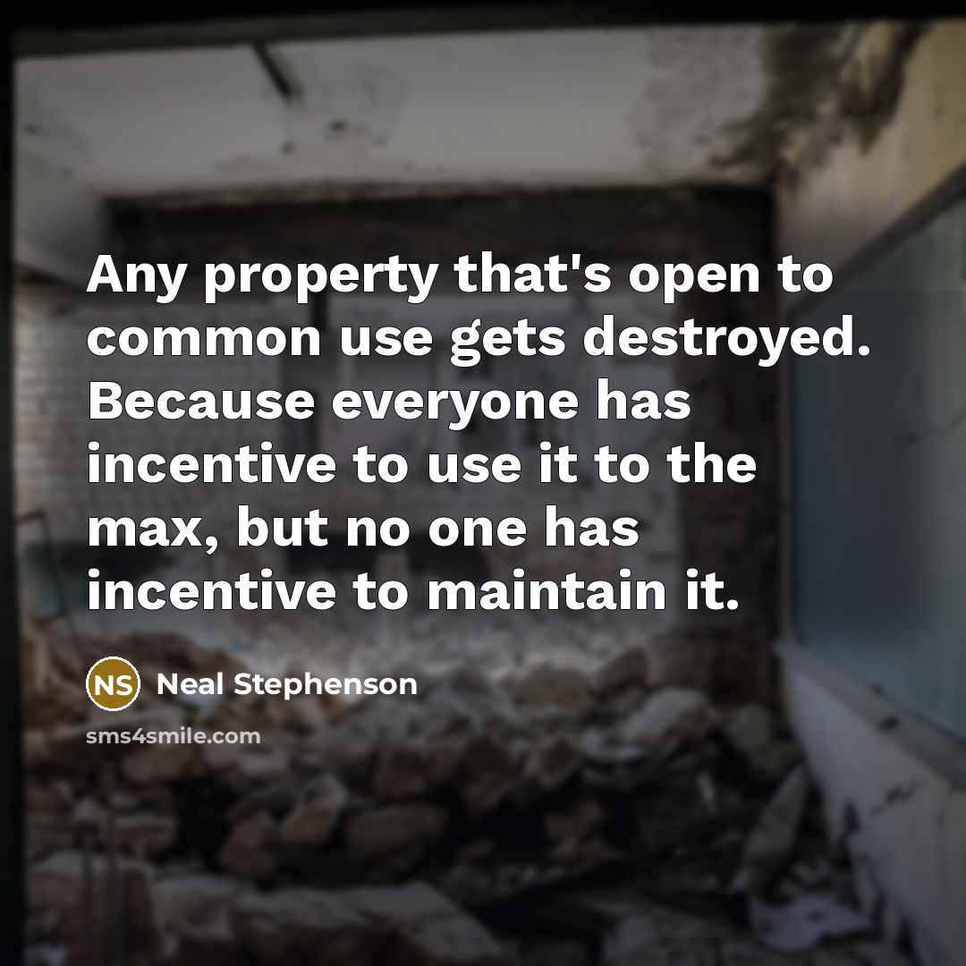 “Any property that's open to common use gets destroyed. Because…” quote by Neal Stephenson