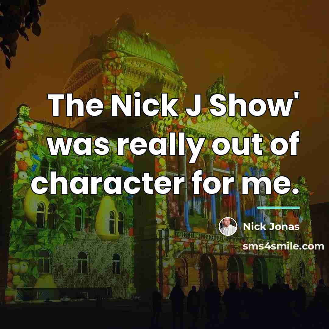 “The Nick J Show' was really out of character for…” quote by Nick Jonas